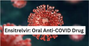 Ensitrelvir: Oral Anti-COVID Drug