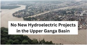 No New Hydroelectric Projects in the Upper Ganga Basin