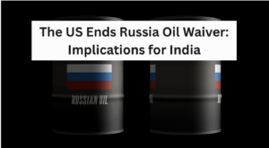The US Ends Russia Oil Waiver: Implications for India