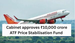 Cabinet approves ₹10,000 crore ATF Price Stabilisation Fund