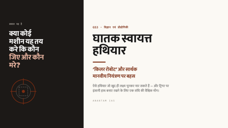 घातक स्वायत्त हथियार: ‘किलर रोबोट’ और मानवीय नियंत्रण पर बहस (UPSC विज्ञान एवं तकनीक)