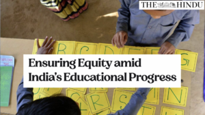 Ensuring equity amid India’s educational progress
