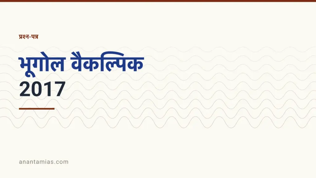 UPSC भूगोल वैकल्पिक प्रश्न-पत्र 2017, पेपर I और पेपर II