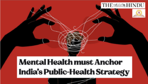 Mental Health must Anchor India’s Public-Health Strategy